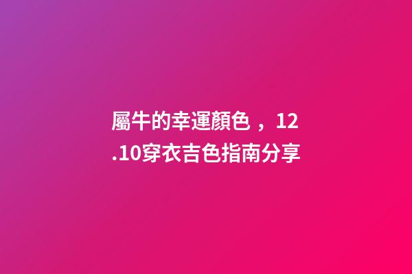 屬牛的幸運顏色，12.10穿衣吉色指南分享